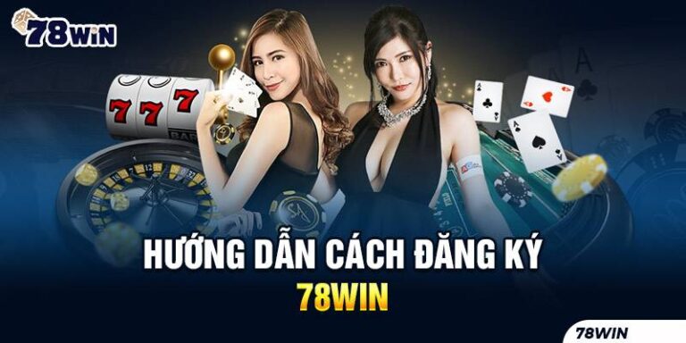 Huong Dan Dang Ky 78win Bat Dau Ca Cuoc An Toan