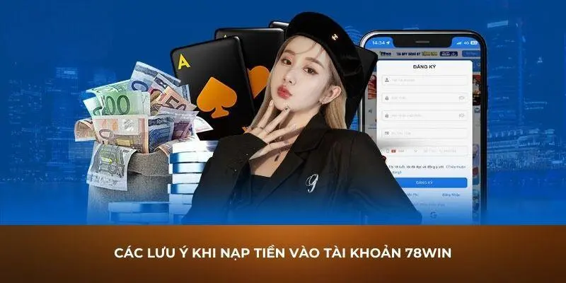 Hướng Dẫn Chi Tiết Nạp Tiền 78Win Bằng Nhiều Phương Thức 7 Lưu ý quan trọng khi nạp tiền vào 78win